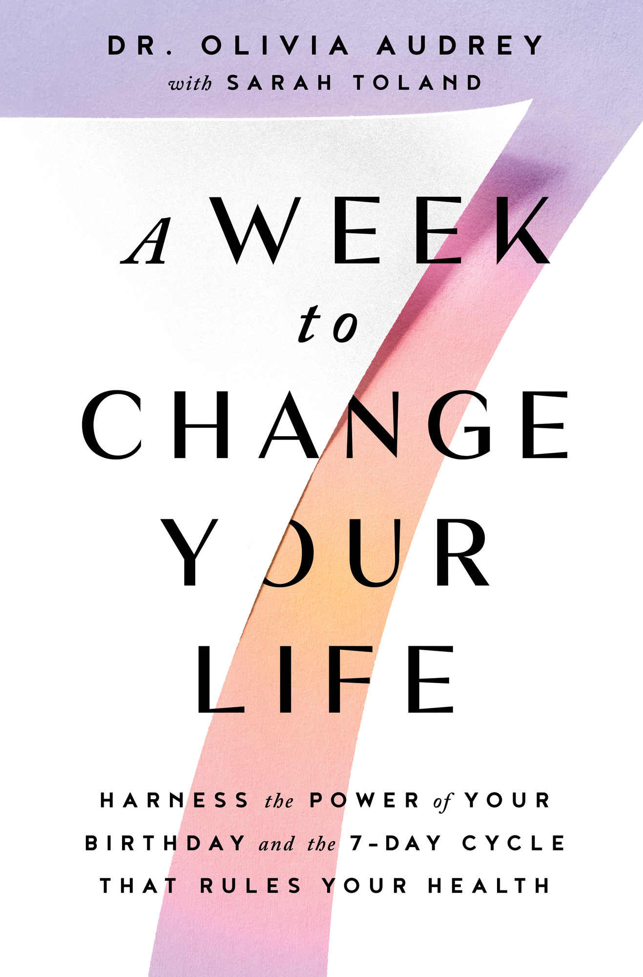 Dr Olivia Audrey with Sarah Toland A Week to Change Your Life Harness the - photo 1