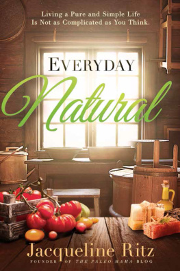 Jacqueline Ritz - Everyday Natural: Living A Pure and Simple Life Is Not As Complicated as You Think
