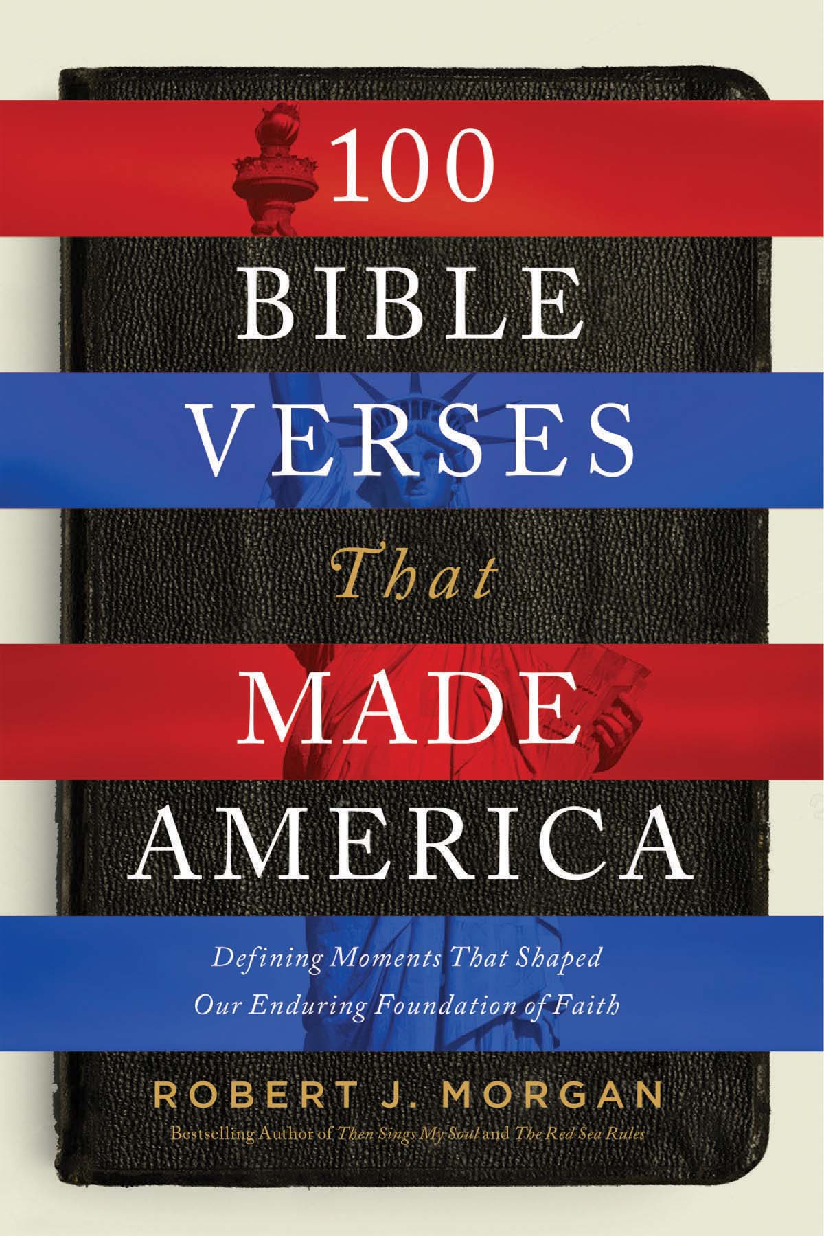 Praise for 100 Bible Verses That Made America Robert J Morgan has authored an - photo 1