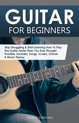 Tommy Swindali Guitar for Beginners: Stop Struggling & Start Learning How To Play The Guitar Faster Than You Ever Thought Possible. Includes, Songs, Scales, Chords & Music Theory