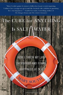 Mary South The Cure for Anything Is Salt Water: How I Threw My Life Overboard and Found Happiness at Sea