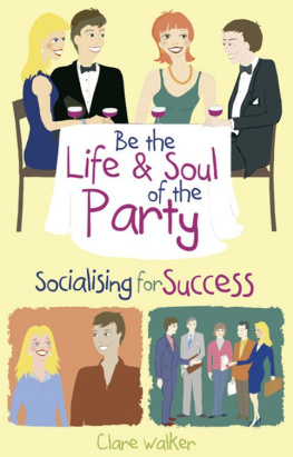 Clare Walker - Be the Life and Soul of the Party: Socialising for Success