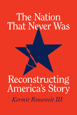 Kermit Roosevelt III - The Nation That Never Was: Reconstructing Americas Story