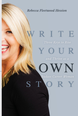 Rebecca Fleetwood Hession Write Your OWN Story: Three Keys to Rise and Thrive as a Badass Career Woman