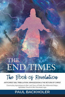 Paul Backholer - The End Times, the Book of Revelation, Antichrist 666, Tribulation, Armageddon and the Return of Christ: Doomsday Apocalypse in the Last Days of Earth, the Millennial Reign, Apostate Church & the