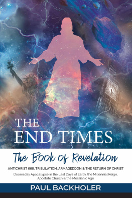 Paul Backholer The End Times, the Book of Revelation, Antichrist 666, Tribulation, Armageddon and the Return of Christ: Doomsday Apocalypse in the Last Days of Earth, the Millennial Reign, Apostate Church & the