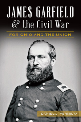 Daniel J Vermilya - James Garfield & the Civil War: For Ohio and the Union