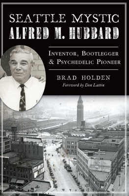 Brad Holden - Seattle Mystic Alfred M. Hubbard: Inventor, Bootlegger, & Psychedelic Pioneer