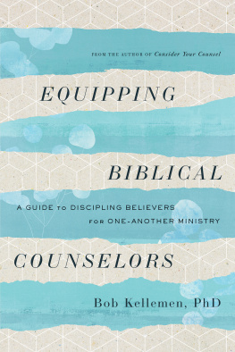 Bob Kellemen - Equipping Biblical Counselors: A Guide to Discipling Believers for One-Another Ministry