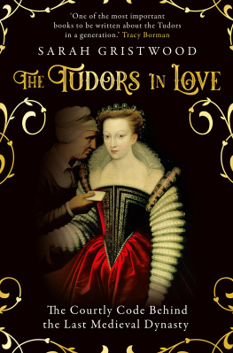 Sarah Gristwood The Tudors in Love: The Courtly Code Behind the Last Medieval Dynasty