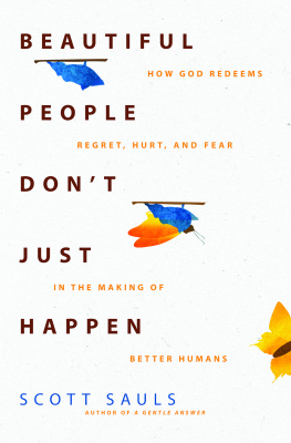 Scott Sauls - Beautiful People Dont Just Happen: How God Redeems Regret, Hurt, and Fear in the Making of Better Humans