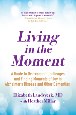 Elizabeth Landsverk Living in the Moment: A Guide to Overcoming Challenges and Finding Moments of Joy in Alzheimers Disease and Other Dementias