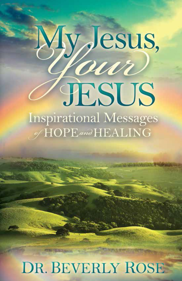 MY JESUS YOUR JESUS INSPIRATIONAL MESSAGES OF HOPE AND HEALING by Dr Beverly - photo 1