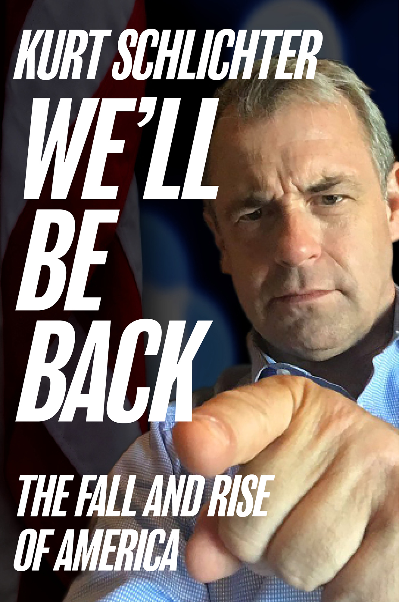 Kurt Schlichter Well Be Back The Fall and Rise of America Praise for WELL BE - photo 1