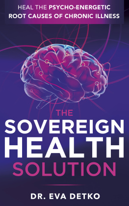 Dr. Eva Detko The Sovereign Health Solution: Heal the Psycho-Energetic Root Causes of Chronic Illness