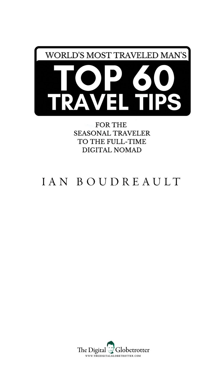 Worlds Most Traveled Mans Top 60 Tips Copyright 2021 Ian Boudreault All - photo 1