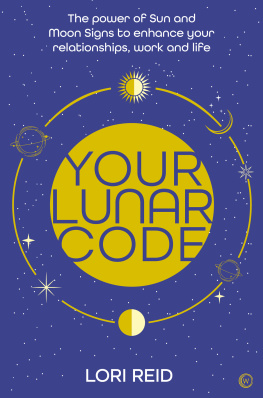 Lori Reid Your Lunar Code: The Power of Moon and Sun Signs to Enhance your Relationships, Work and Life