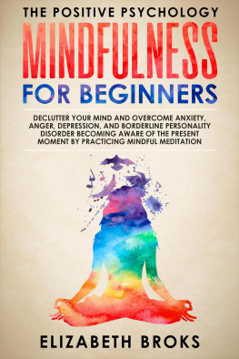 Elizabeth Broks Mindfulness for Beginners: Declutter your Mind and Overcome Anxiety, Anger, Depression, and Borderline Personality Disorder Becoming Aware of the Present Moment by Practicing Mindful Meditation