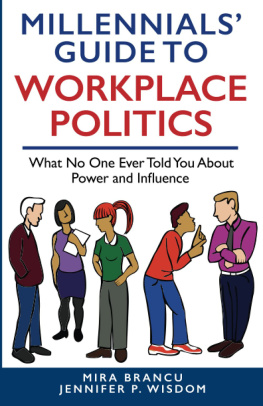 Jennifer P. Wisdom MILLENNIALS GUIDE TO WORKPLACE POLITICS: What No One Ever Told You About Power and Influence