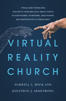 Darrell Bock Virtual Reality Church: Pitfalls and Possibilities (Or How to Think Biblically about Church in Your Pajamas, VR Baptisms, Jesus Avatars, and Whatever Else is Coming Next)