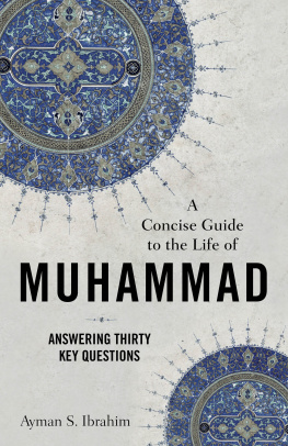 Ayman S. Ibrahim - A Concise Guide to the Life of Muhammad: Answering Thirty Key Questions