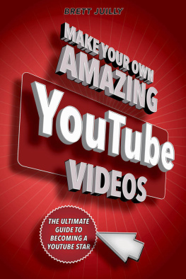 Brett Juilly - Make Your Own Amazing YouTube Videos: Learn How to Film, Edit, and Upload Quality Videos to YouTube