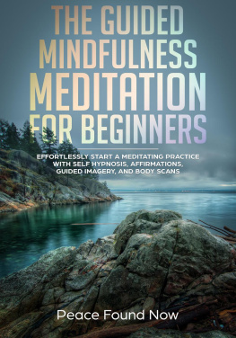 Peace Found Now - The Guided Mindfulness Meditation for Beginners: Effortlessly Start a Mediation Practice with Self-Hypnosis, Affirmations, Guided Imagery, and Body Scans