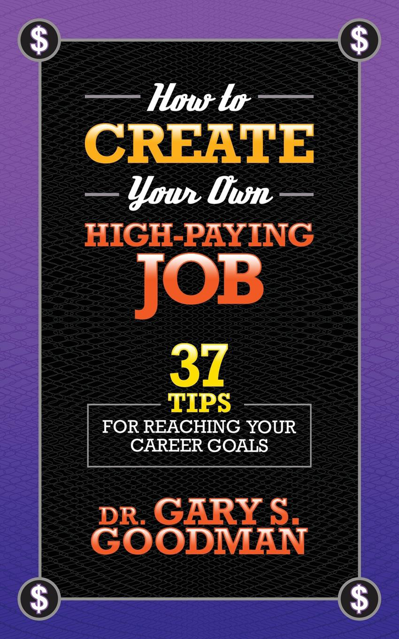 How to Create Your Own High Paying Job 37 Tips for Reaching Your Career Goals - image 1