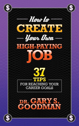 Dr. Gary S. Goodman - How to Create Your Own High Paying Job: 37 Tips for Reaching Your Career Goals