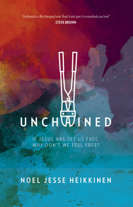 Noel Jesse Heikkinen - Unchained: If Jesus Has Set Us Free, Why Dont We Feel Free?