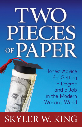 Skyler W. King Two Pieces of Paper: Honest Advice for Getting a Degree and a Job in the Modern Working World