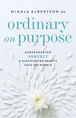Mikala MD Albertson - Ordinary on Purpose: Surrendering Perfect and Discovering Beauty amid the Rubble