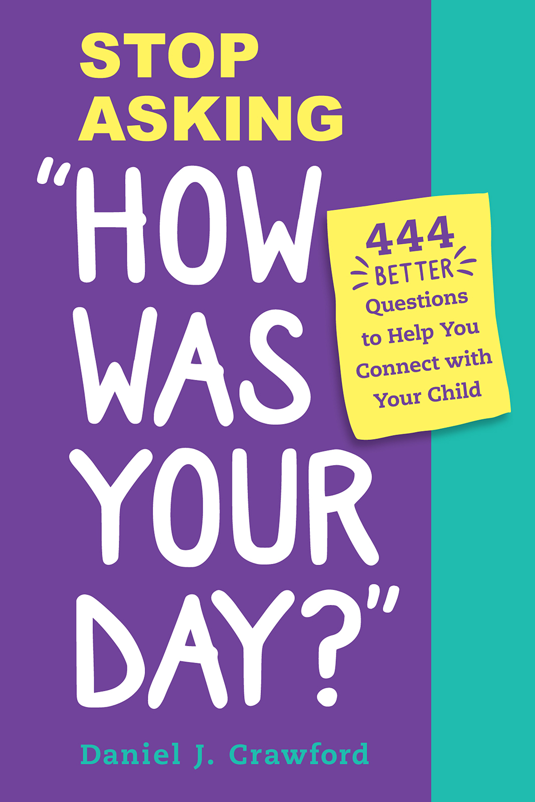 Stop Asking HOW WAS YOUR DAY 444 Better Questions to Help You Connect with - photo 1