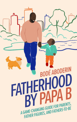 Bodé Aboderin - Fatherhood by Papa B: A Game-Changing Guide for Parents, Father Figures and Fathers-To-Be