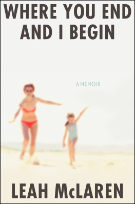 Leah McLaren - Where You End and I Begin: A Memoir