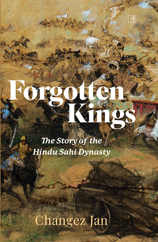 Forgotten Kings Forgotten Kings The Story of the Hindu Sahi Dynasty CHANGEZ JAN - photo 1