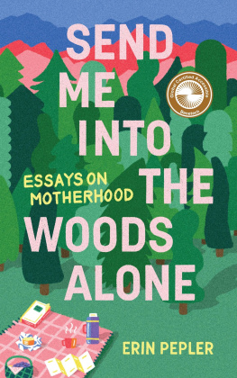 Erin Pepler - Send Me Into the Woods Alone: Essays on Motherhood