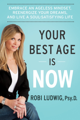 Robi Ludwig - Your Best Age Is Now: Embrace an Ageless Mindset, Reenergize Your Dreams, and Live a Soul-Satisfying Life