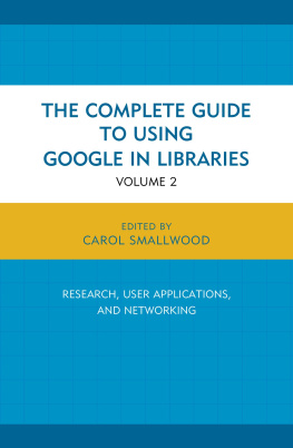Carol Smallwood - The Complete Guide to Using Google in Libraries: Research, User Applications, and Networking