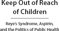 Keep Out of Reach of Children Reyes Syndrome Aspirin and the Politics of Public Health - image 4