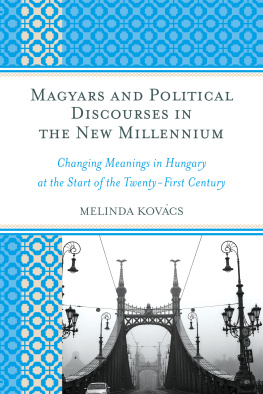 Melinda Kovács - Magyars and Political Discourses in the New Millennium: Changing Meanings in Hungary at the Start of the Twenty-First Century