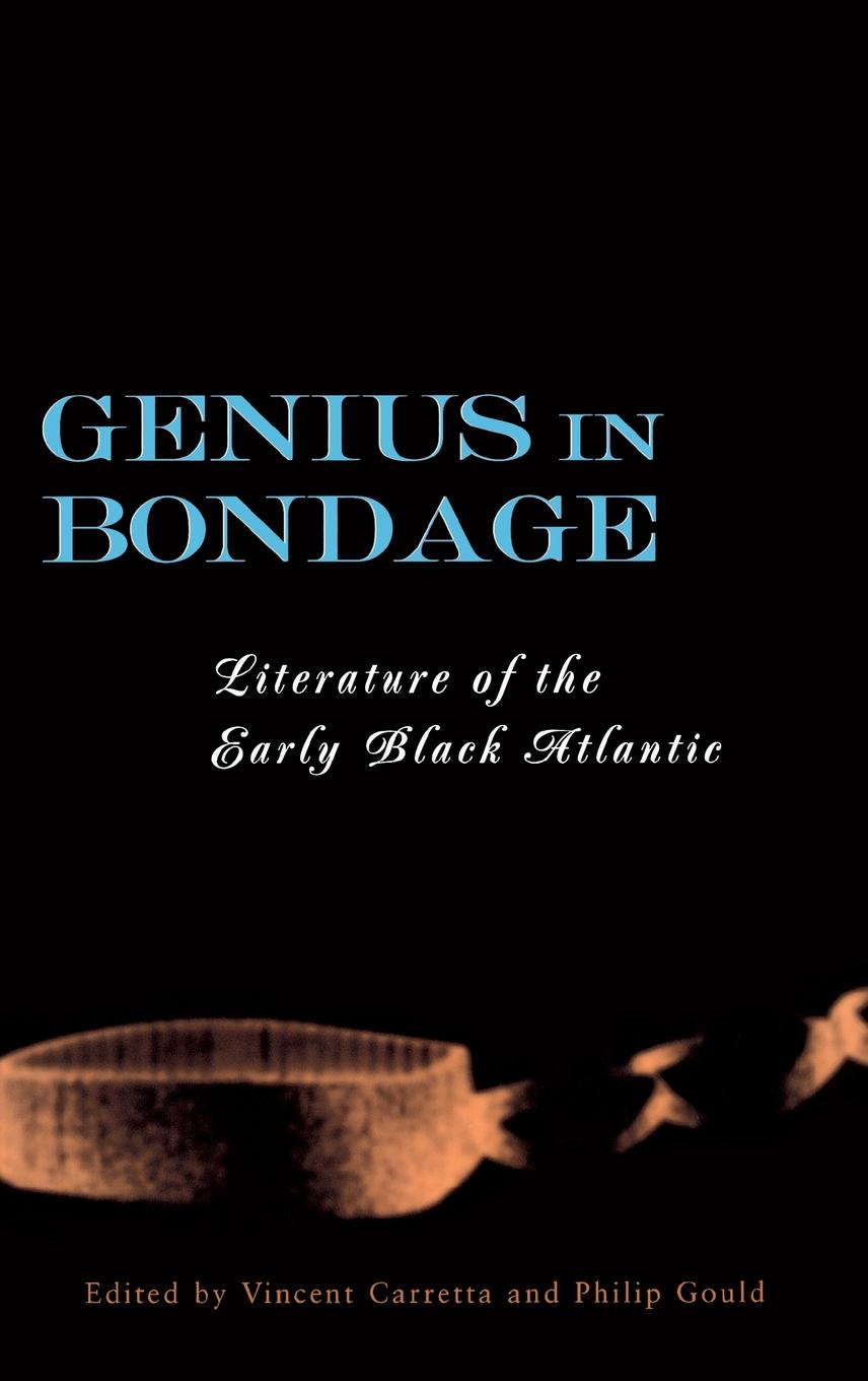 GENIUS IN BONDAGE GENIUS IN BONDAGE Literature of the Early Black Atlantic - photo 1