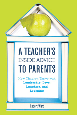 Robert Ward - A Teachers Inside Advice to Parents: How Children Thrive with Leadership, Love, Laughter, and Learning