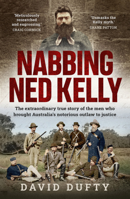 David Dufty - Nabbing Ned Kelly: The extraordinary true story of the men who brought Australias notorious outlaw to justice