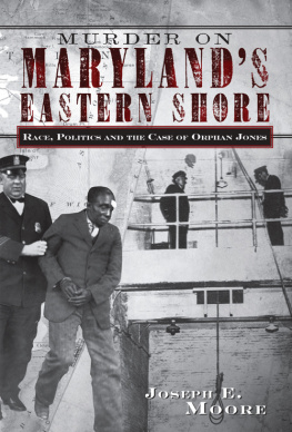 Joseph E. Moore Murder on Marylands Eastern Shore: Race, Politics and the Case of Orphan Jones