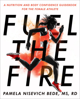 Pamela Nisevich Bede Fuel the Fire: A Nutrition and Body Confidence Guidebook for the Female Athlete