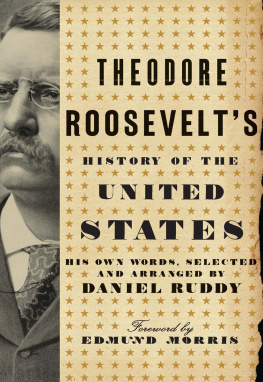 Daniel Ruddy Theodore Roosevelts History of the United States: His Own Words, Selected and Arranged by Daniel Ruddy