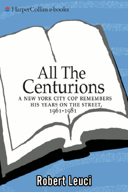 Robert Leuci All the Centurions: A New York City Cop Remembers His Years on the Street, 1961-1981