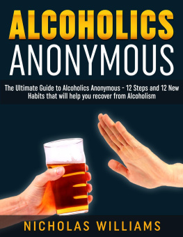 Nick Williams Alcoholics Anonymous: The Alcoholics Anonymous Guide: 12 Steps and 12 New Habits & Tips that will help you recover from Alcoholism
