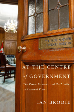 Ian Brodie At the Centre of Government: The Prime Minister and the Limits on Political Power